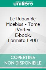 Le Ruban de Moebius - Tome IVortex. E-book. Formato EPUB ebook