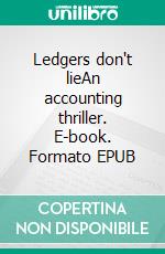 Ledgers don't lieAn accounting thriller. E-book. Formato EPUB ebook