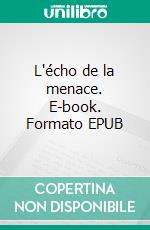 L'écho de la menace. E-book. Formato EPUB ebook