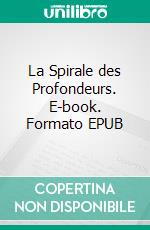 La Spirale des Profondeurs. E-book. Formato EPUB ebook