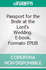 Passport for the Bride at the Lord's Wedding. E-book. Formato EPUB ebook