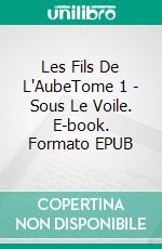 Les Fils De L'AubeTome 1 - Sous Le Voile. E-book. Formato EPUB ebook