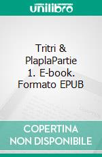 Tritri & PlaplaPartie 1. E-book. Formato EPUB ebook