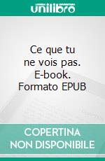 Ce que tu ne vois pas. E-book. Formato EPUB ebook