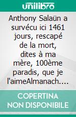 Anthony Salaün a survécu ici 1461 jours, rescapé de la mort, dites à ma mère, 100ème paradis, que je l'aimeAlmanach. E-book. Formato EPUB ebook