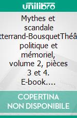 Mythes et scandale Mitterrand-BousquetThéâtre politique et mémoriel, volume 2, pièces 3 et 4. E-book. Formato EPUB ebook