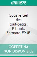 Sous le ciel des tout-petits. E-book. Formato EPUB ebook