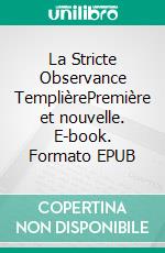 La Stricte Observance TemplièrePremière et nouvelle. E-book. Formato EPUB ebook