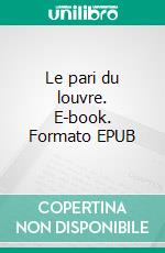 Le pari du louvre. E-book. Formato EPUB ebook