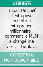 ImpactDe chef d'entreprise endetté à entrepreneur millionnaire : comment le MLM a changé ma vie !. E-book. Formato EPUB ebook