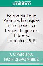 Palace en Terre PromiseChroniques et mémoires en temps de guerre. E-book. Formato EPUB ebook