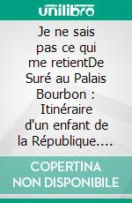 Je ne sais pas ce qui me retientDe Suré au Palais Bourbon : Itinéraire d'un enfant de la République. E-book. Formato EPUB ebook