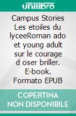 Campus Stories Les etoiles du lyceeRoman ado et young adult sur le courage d oser briller. E-book. Formato EPUB ebook