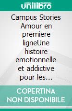 Campus Stories Amour en premiere ligneUne histoire emotionnelle et addictive pour les adolescents et jeunes adultes qui se sont deja sentis invisibles et qui revent, un jour, d etre choisis.. E-book. Formato EPUB ebook
