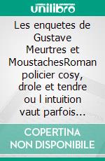 Les enquetes de Gustave Meurtres et MoustachesRoman policier cosy, drole et tendre ou l intuition vaut parfois mieux que la force. E-book. Formato EPUB ebook