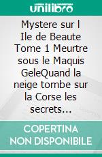 Mystere sur l Ile de Beaute Tome 1 Meurtre sous le Maquis GeleQuand la neige tombe sur la Corse les secrets refusent de rester enfouis Un cosy crime corse, gourmand et addictif. E-book. Formato EPUB ebook