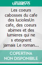 Les coeurs cabosses du cafe des luciolesUn cafe, des coeurs abimes et des lumieres qui ne s eteignent jamais Le roman feel good qui rechauffe, emeut et redonne foi en l humain. E-book. Formato EPUB ebook