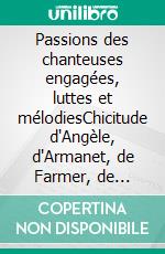 Passions des chanteuses engagées, luttes et mélodiesChicitude d'Angèle, d'Armanet, de Farmer, de Fontaine, de Luciani, de Pravi, de Ribeiro, de Sagazan et des autres, Théâtre des passions. E-book. Formato EPUB ebook