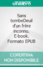 Sans tombeDeuil d'un frère inconnu. E-book. Formato EPUB ebook