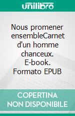 Nous promener ensembleCarnet d'un homme chanceux. E-book. Formato EPUB ebook