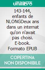 143-144, enfants de NLONGDeux ans dans un internat qu'on n'avait pas choisi. E-book. Formato EPUB ebook