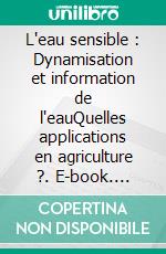 L'eau sensible : Dynamisation et information de l'eauQuelles applications en agriculture ?. E-book. Formato EPUB ebook
