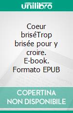 Coeur briséTrop brisée pour y croire. E-book. Formato EPUB ebook