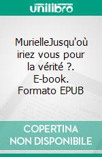 MurielleJusqu'où iriez vous pour la vérité ?. E-book. Formato EPUB ebook