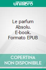 Le parfum Absolu. E-book. Formato EPUB ebook