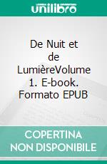 De Nuit et de LumièreVolume 1. E-book. Formato EPUB ebook
