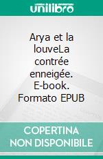 Arya et la louveLa contrée enneigée. E-book. Formato EPUB ebook