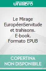 Le Mirage EuropéenServitude et trahisons. E-book. Formato EPUB ebook