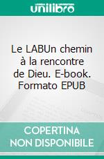 Le LABUn chemin à la rencontre de Dieu. E-book. Formato EPUB ebook