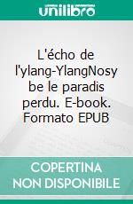 L'écho de l'ylang-YlangNosy be le paradis perdu. E-book. Formato EPUB ebook