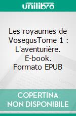 Les royaumes de VosegusTome 1 : L'aventurière. E-book. Formato EPUB ebook
