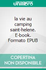 la vie au camping saint-helene. E-book. Formato EPUB ebook