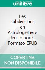 Les subdivisions en AstrologieLivre Jeu. E-book. Formato EPUB ebook