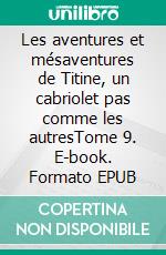 Les aventures et mésaventures de Titine, un cabriolet pas comme les autresTome 9. E-book. Formato EPUB ebook