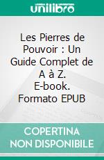 Les Pierres de Pouvoir : Un Guide Complet de A à Z. E-book. Formato EPUB ebook