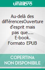 Au-delà des différencesOuverture d'esprit mais pas que.... E-book. Formato EPUB ebook