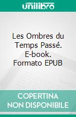 Les Ombres du Temps Passé. E-book. Formato EPUB ebook