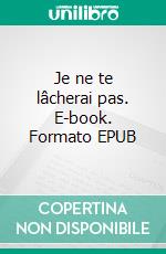 Je ne te lâcherai pas. E-book. Formato EPUB ebook