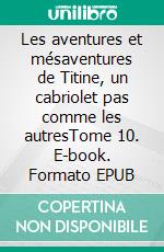 Les aventures et mésaventures de Titine, un cabriolet pas comme les autresTome 10. E-book. Formato EPUB ebook