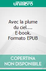 Avec la plume du ciel.... E-book. Formato EPUB ebook