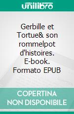 Gerbille et Tortue& son rommelpot d'histoires. E-book. Formato EPUB ebook