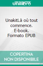UnakitLà où tout commence. E-book. Formato EPUB ebook