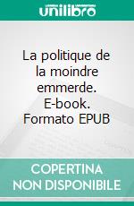 La politique de la moindre emmerde. E-book. Formato EPUB ebook