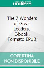The 7 Wonders of Great Leaders. E-book. Formato EPUB ebook