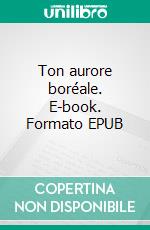 Ton aurore boréale. E-book. Formato EPUB ebook
