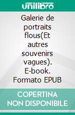 Galerie de portraits flous(Et autres souvenirs vagues). E-book. Formato EPUB ebook